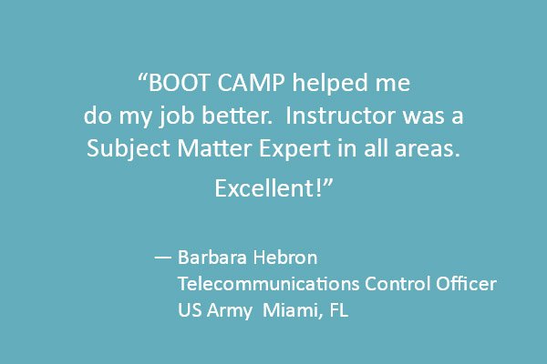 BOOT CAMP helped me do my job better.  Instructor was a Subject Matter Expert in all areas. Excellent!
