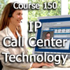 Course 150: IP Contact Center Technology